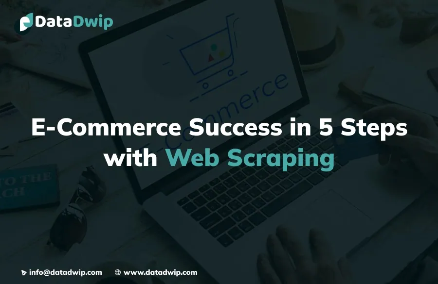 Web Scraping for E-commerce Success in 5 Simple Steps: A Strategic Guide for Business Leaders