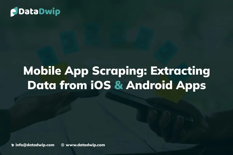 Mobile App Scraping: Data Extraction from iOS and Android Apps